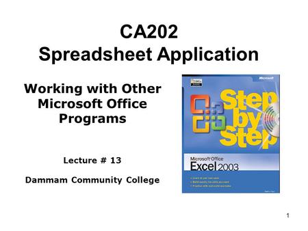 1 CA202 Spreadsheet Application Working with Other Microsoft Office Programs Lecture # 13 Dammam Community College.