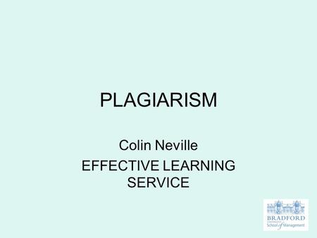 PLAGIARISM Colin Neville EFFECTIVE LEARNING SERVICE.