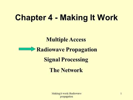 Making it work: Radiowave propagation 1 Chapter 4 - Making It Work Multiple Access Radiowave Propagation Signal Processing The Network.