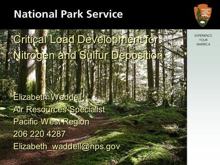 Critical Load Development for Nitrogen and Sulfur Deposition Elizabeth Waddell Air Resources Specialist Pacific West Region 206 220 4287