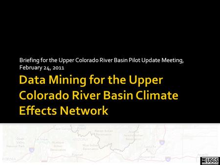 Briefing for the Upper Colorado River Basin Pilot Update Meeting, February 24, 2011.
