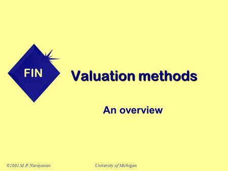 FIN ©2001 M. P. NarayananUniversity of Michigan Valuation methods An overview.