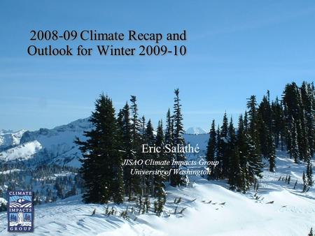 2008-09 Climate Recap and Outlook for Winter 2009-10 Eric Salathé JISAO Climate Impacts Group University of Washington.