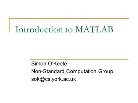Introduction to MATLAB Simon O’Keefe Non-Standard Computation Group