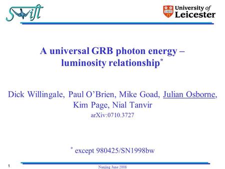 1 Nanjing June 2008 A universal GRB photon energy – luminosity relationship * Dick Willingale, Paul O’Brien, Mike Goad, Julian Osborne, Kim Page, Nial.