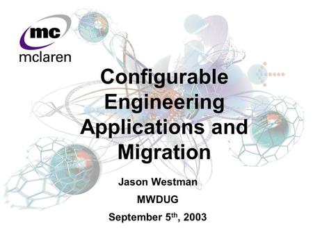 Jason Westman MWDUG September 5 th, 2003 Configurable Engineering Applications and Migration.