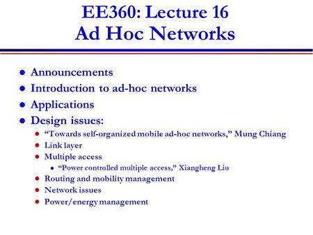 EE360: Lecture 16 Ad Hoc Networks Announcements Introduction to ad-hoc networks Applications Design issues: “Towards self-organized mobile ad-hoc networks,”
