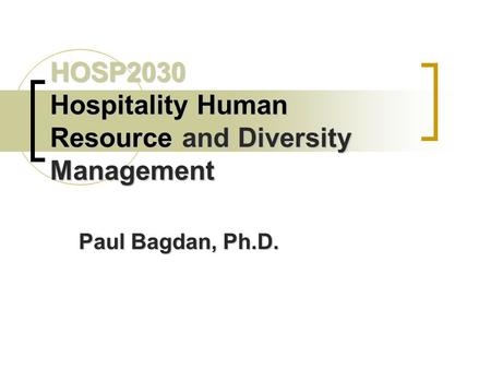 HOSP2030 Hospitality Human Resource andDiversity Management HOSP2030 Hospitality Human Resource and Diversity Management Paul Bagdan, Ph.D.