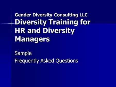Gender Diversity Consulting LLC Diversity Training for HR and Diversity Managers Sample Frequently Asked Questions.