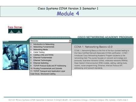 Oct-03 ©Cisco Systems CCNA Semester 1 Version 3 Comp11 Mod4 – St. Lawrence College – Cornwall Campus, ON, Canada – Clark slide 1 Cisco Systems CCNA Version.