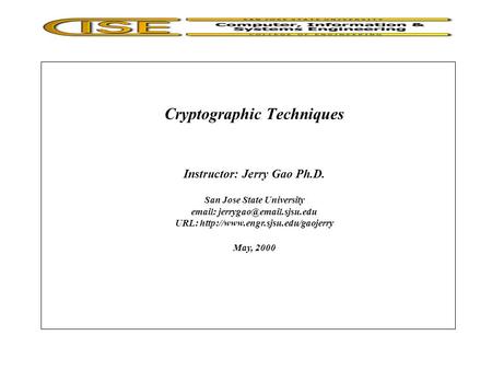 Cryptographic Techniques Instructor: Jerry Gao Ph.D. San Jose State University   URL:  May,