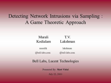 Detecting Network Intrusions via Sampling : A Game Theoretic Approach Presented By: Matt Vidal Murali Kodialam T.V. Lakshman July 22, 2003 Bell Labs, Lucent.