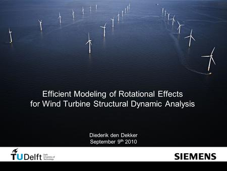 Efficient Modeling of Rotational Effects for Wind Turbine Structural Dynamic Analysis Diederik den Dekker September 9 th 2010.