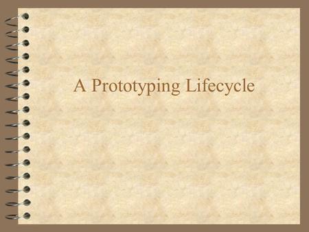 A Prototyping Lifecycle. The Waterefall Model and Prototyping 4 As early as the 1980’s the classic “Waterfall model” of software development was criticised.