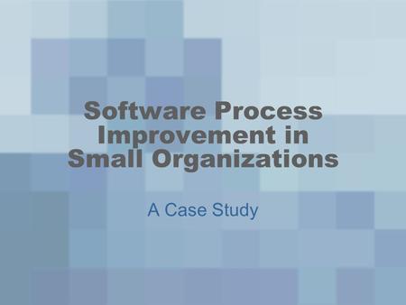 Software Process Improvement in Small Organizations A Case Study.