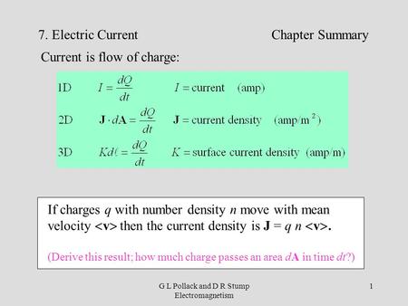 G L Pollack and D R Stump Electromagnetism 1 7. Electric Current Chapter Summary Current is flow of charge: If charges q with number density n move with.