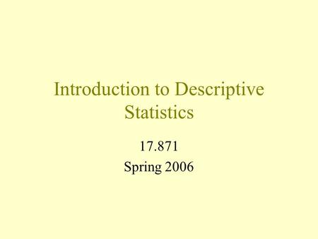 Introduction to Descriptive Statistics 17.871 Spring 2006.
