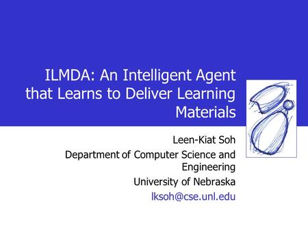 ILMDA: An Intelligent Agent that Learns to Deliver Learning Materials Leen-Kiat Soh Department of Computer Science and Engineering University of Nebraska.