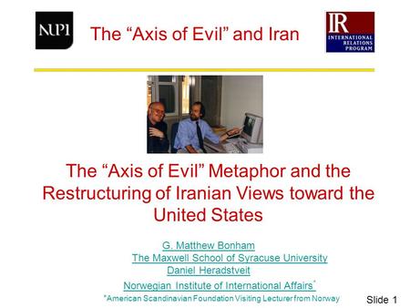 The “Axis of Evil” and Iran The “Axis of Evil” Metaphor and the Restructuring of Iranian Views toward the United States G. Matthew Bonham The Maxwell School.