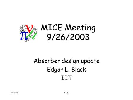 9/26/2003E.L.B. MICE Meeting 9/26/2003 Absorber design update Edgar L. Black IIT.