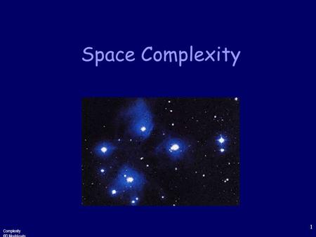 Complexity ©D.Moshkovits 1 Space Complexity Complexity ©D.Moshkovits 2 Motivation Complexity classes correspond to bounds on resources One such resource.