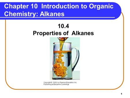 1 Chapter 10 Introduction to Organic Chemistry: Alkanes 10.4 Properties of Alkanes Copyright © 2005 by Pearson Education, Inc. Publishing as Benjamin Cummings.