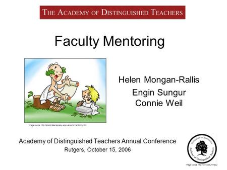 Faculty Mentoring Academy of Distinguished Teachers Annual Conference Rutgers, October 15, 2006 Helen Mongan-Rallis Engin Sungur Connie Weil Image source: