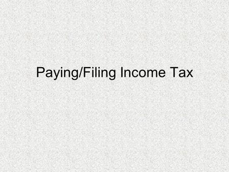 Paying/Filing Income Tax. Two Things You Must Do In Life Die and pay taxes Tax system relies on voluntary compliance IRS (Internal Revenue Service)