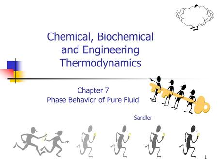 1 Chemical, Biochemical and Engineering Thermodynamics Chapter 7 Phase Behavior of Pure Fluid Sandler.