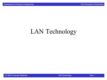 LAN Technology EE3900 Computer Networks 			LAN Technology  Slide 1.