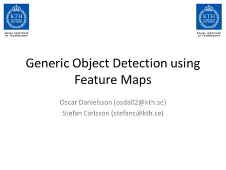 Generic Object Detection using Feature Maps Oscar Danielsson Stefan Carlsson