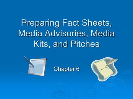 Preparing Fact Sheets, Media Advisories, Media Kits, and Pitches Chapter 6.