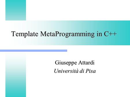 Template MetaProgramming in C++ Giuseppe Attardi Università di Pisa.
