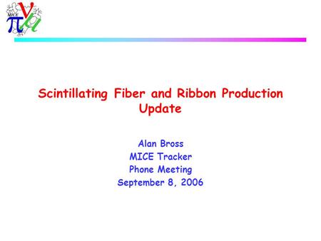 Scintillating Fiber and Ribbon Production Update Alan Bross MICE Tracker Phone Meeting September 8, 2006.