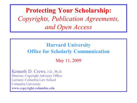 Protecting Your Scholarship: Copyrights, Publication Agreements, and Open Access Harvard University Office for Scholarly Communication May 11, 2009 Kenneth.