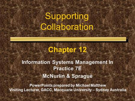Supporting Collaboration Chapter 12 Information Systems Management In Practice 7E McNurlin & Sprague PowerPoints prepared by Michael Matthew Visiting Lecturer,