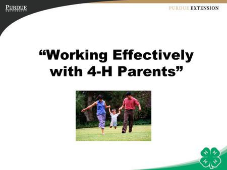 “Working Effectively with 4-H Parents”. Objectives 1.Explain the benefits of positive parent involvement in 4-H activities. 2.Identify methods to gain.