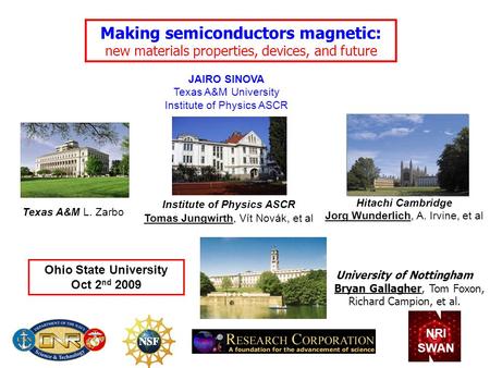 Making semiconductors magnetic: new materials properties, devices, and future JAIRO SINOVA Texas A&M University Institute of Physics ASCR Hitachi Cambridge.