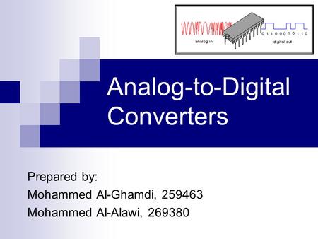 Analog-to-Digital Converters Prepared by: Mohammed Al-Ghamdi, 259463 Mohammed Al-Alawi, 269380.