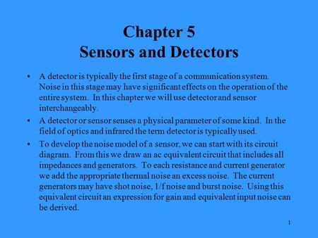 1 Chapter 5 Sensors and Detectors A detector is typically the first stage of a communication system. Noise in this stage may have significant effects on.