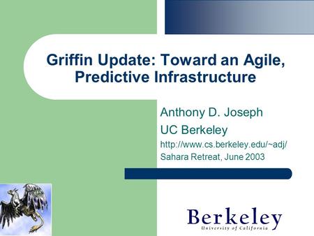 Griffin Update: Toward an Agile, Predictive Infrastructure Anthony D. Joseph UC Berkeley  Sahara Retreat, June 2003.