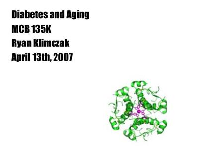 Diabetes and Aging MCB 135K Ryan Klimczak April 13th, 2007.