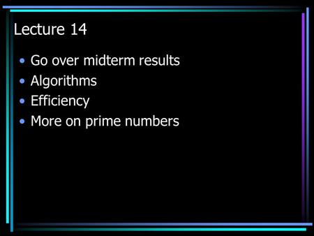 Lecture 14 Go over midterm results Algorithms Efficiency More on prime numbers.