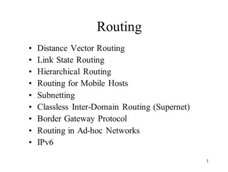 1 Routing Distance Vector Routing Link State Routing Hierarchical Routing Routing for Mobile Hosts Subnetting Classless Inter-Domain Routing (Supernet)