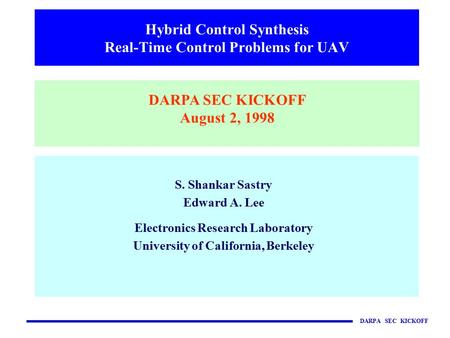 DARPA SEC KICKOFF S. Shankar Sastry Edward A. Lee Electronics Research Laboratory University of California, Berkeley Hybrid Control Synthesis Real-Time.