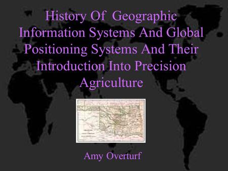 History Of Geographic Information Systems And Global Positioning Systems And Their Introduction Into Precision Agriculture Amy Overturf.