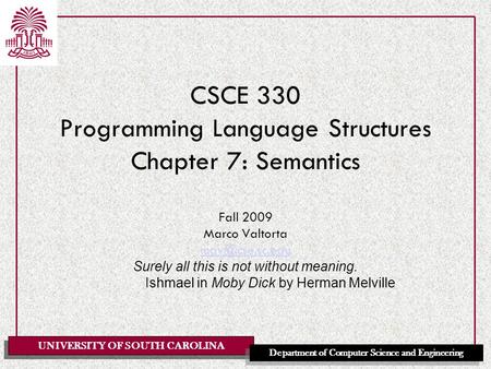 UNIVERSITY OF SOUTH CAROLINA Department of Computer Science and Engineering CSCE 330 Programming Language Structures Chapter 7: Semantics Fall 2009 Marco.