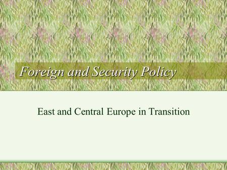 Foreign and Security Policy East and Central Europe in Transition.