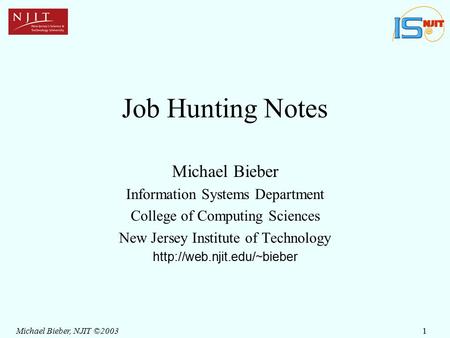 1Michael Bieber, NJIT ©2003 Job Hunting Notes Michael Bieber Information Systems Department College of Computing Sciences New Jersey Institute of Technology.