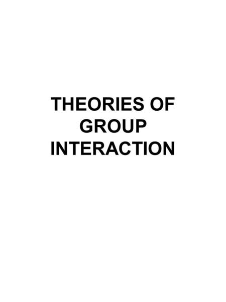 THEORIES OF GROUP INTERACTION. FREUD Group members project their ego ideal onto the leader, operate with reduced ego functions, less self-criticism and.